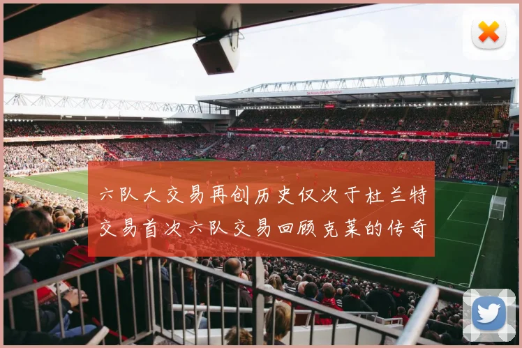 六队大交易再创历史仅次于杜兰特交易首次六队交易回顾克莱的传奇时刻