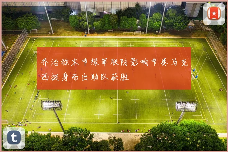 乔治称末节绿军联防影响节奏马克西挺身而出助队获胜